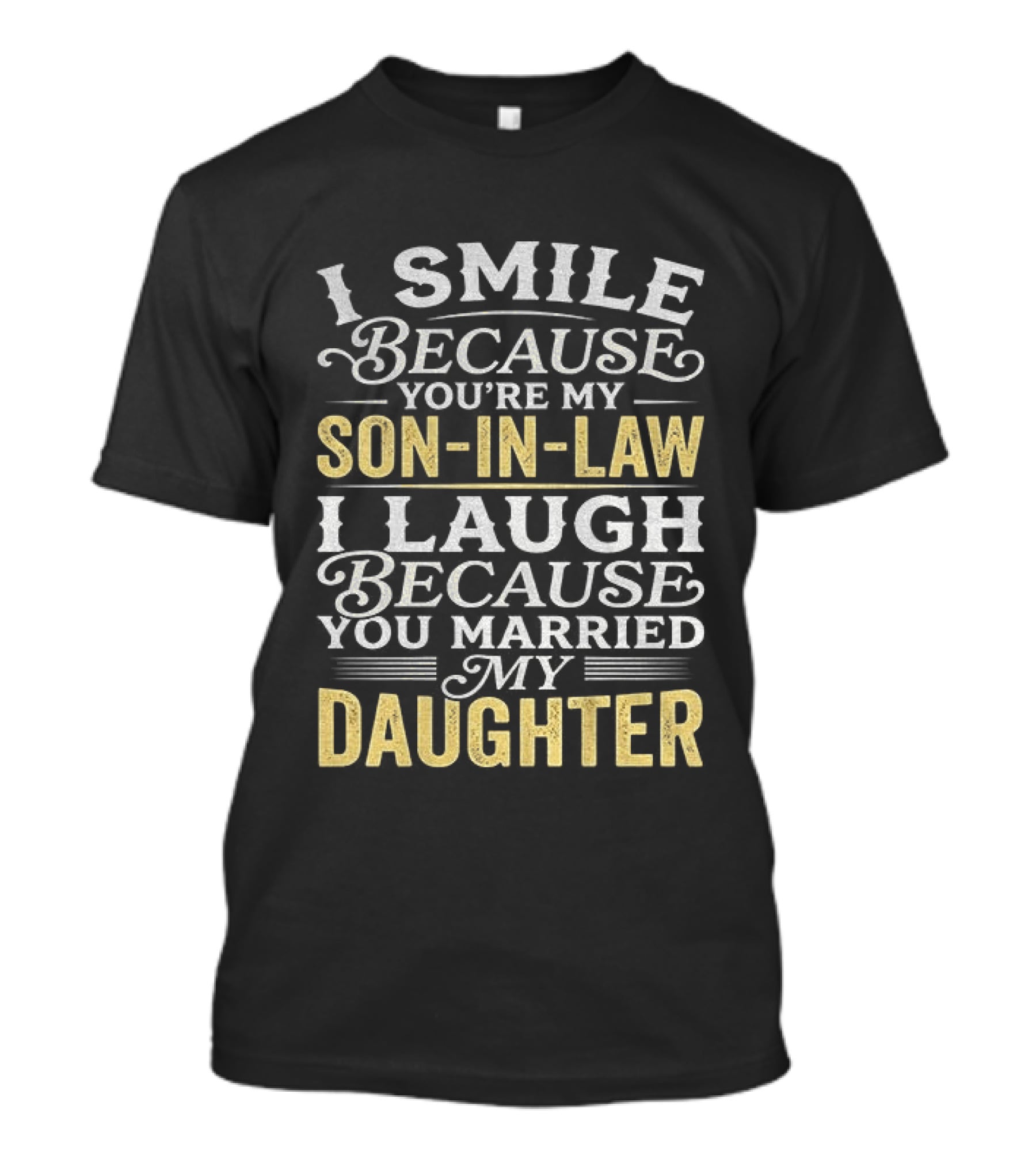 I Smile Because You're My Son In Law I Laugh Because You Married My Daughter T-Shirt