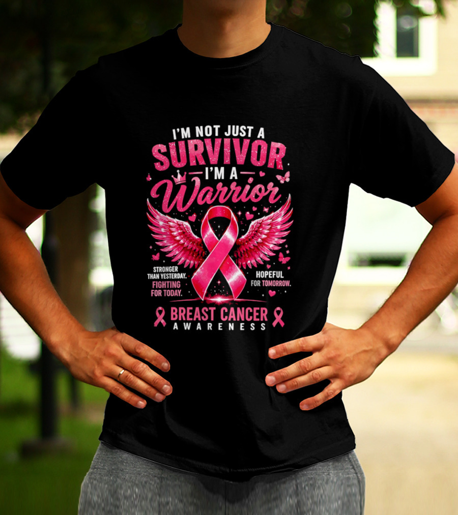 I'm Not Just A Survivor I'm A Warrior Stronger Than Yesterday Fighting For Today Hopeful For Tomorrow Breast Cancer Awareness T-Shirt