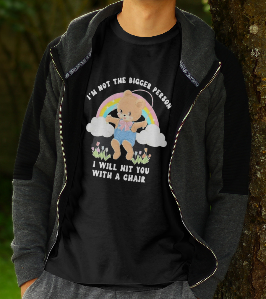 I'm Not The Bigger Person Cute Bear Rainbow Clouds I Will Hit You With A Chair T-Shirt