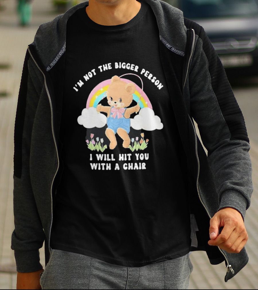 I'm Not The Bigger Person Cute Bear Rainbow Clouds I Will Hit You With A Chair T-Shirt