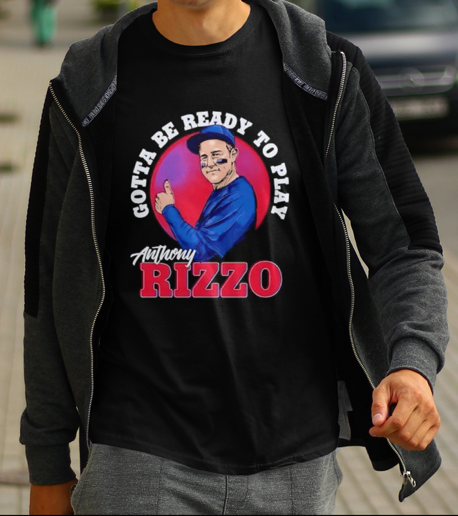 Gotta Be Ready To Play Anthony Rizzo Thumbs Up T-Shirt
