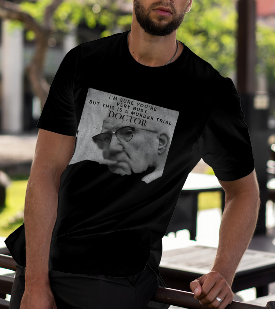 I'm Sure You're Very Busy But This Is A Murder Trial Doctor T-Shirt