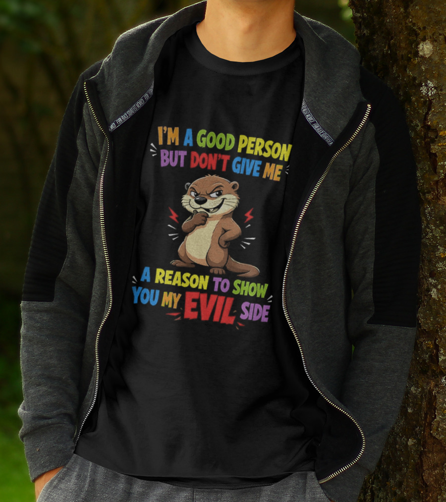 I'm A Good Person But Don't Give Me A Reason To Show You My Evil Side Otter T-Shirt