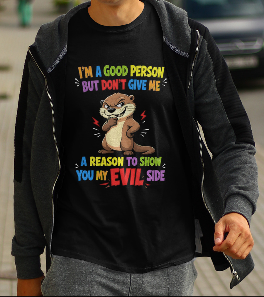 I'm A Good Person But Don't Give Me A Reason To Show You My Evil Side Otter T-Shirt