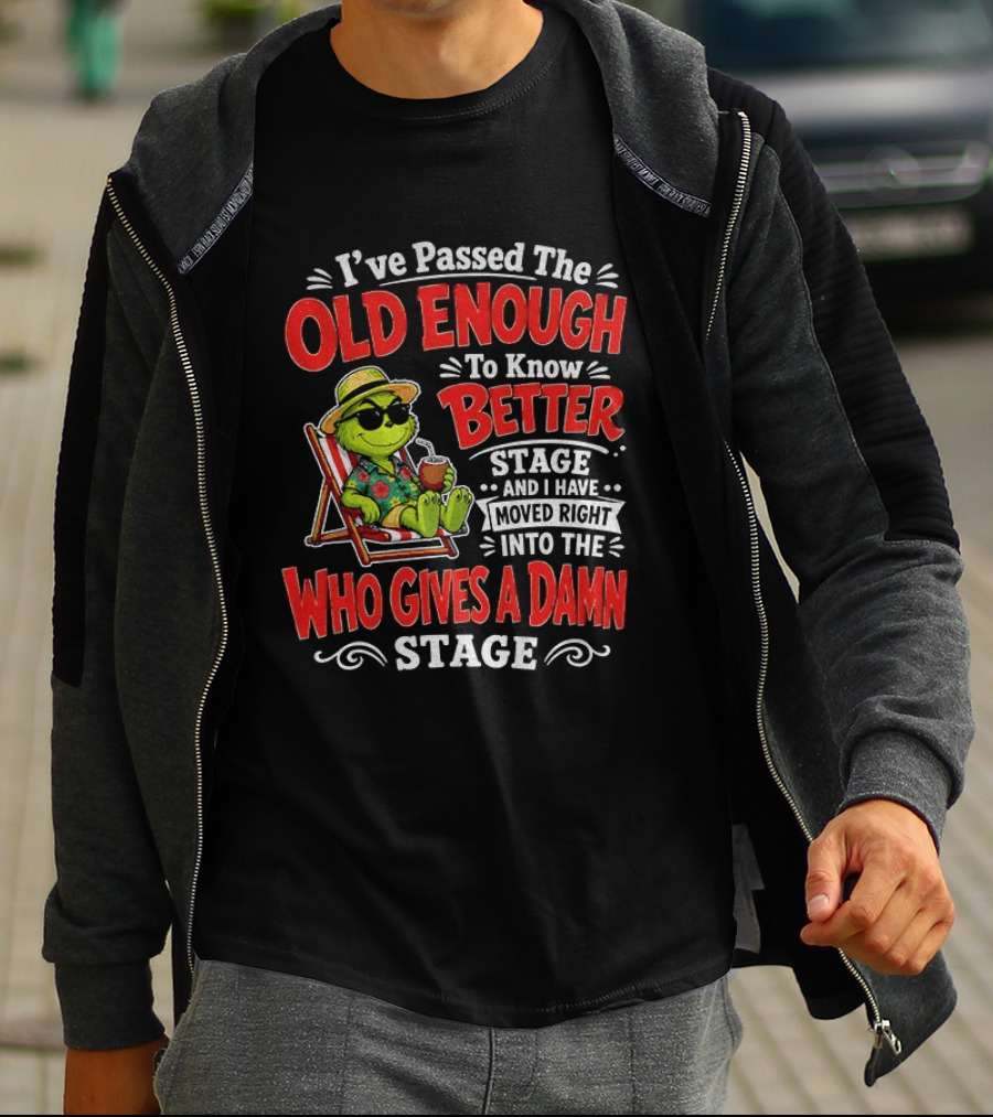 Grinch I've Passed The Old Enough To Know Better Stage Moved Right Into The Who Gives A Damn Stage T-Shirt