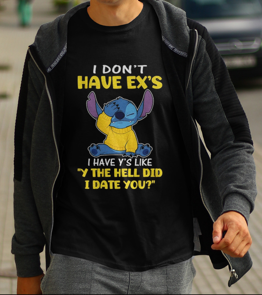 Stitch I Don't Have Ex's I Have Y's Like Y The Hell Did I Date You Sweater Fun T-Shirt