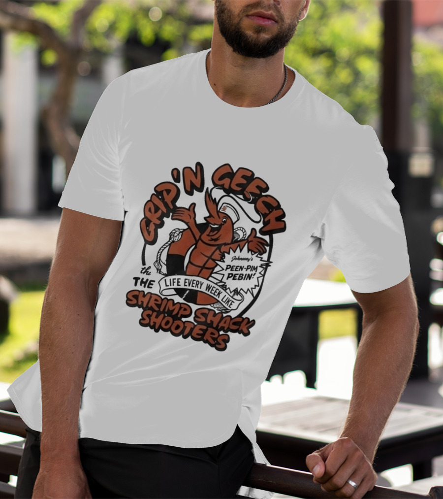 Grip'n Geech The Life Every Week Like Shrimp Shack Shooters Johnny Peen Pim Pebin T-Shirt