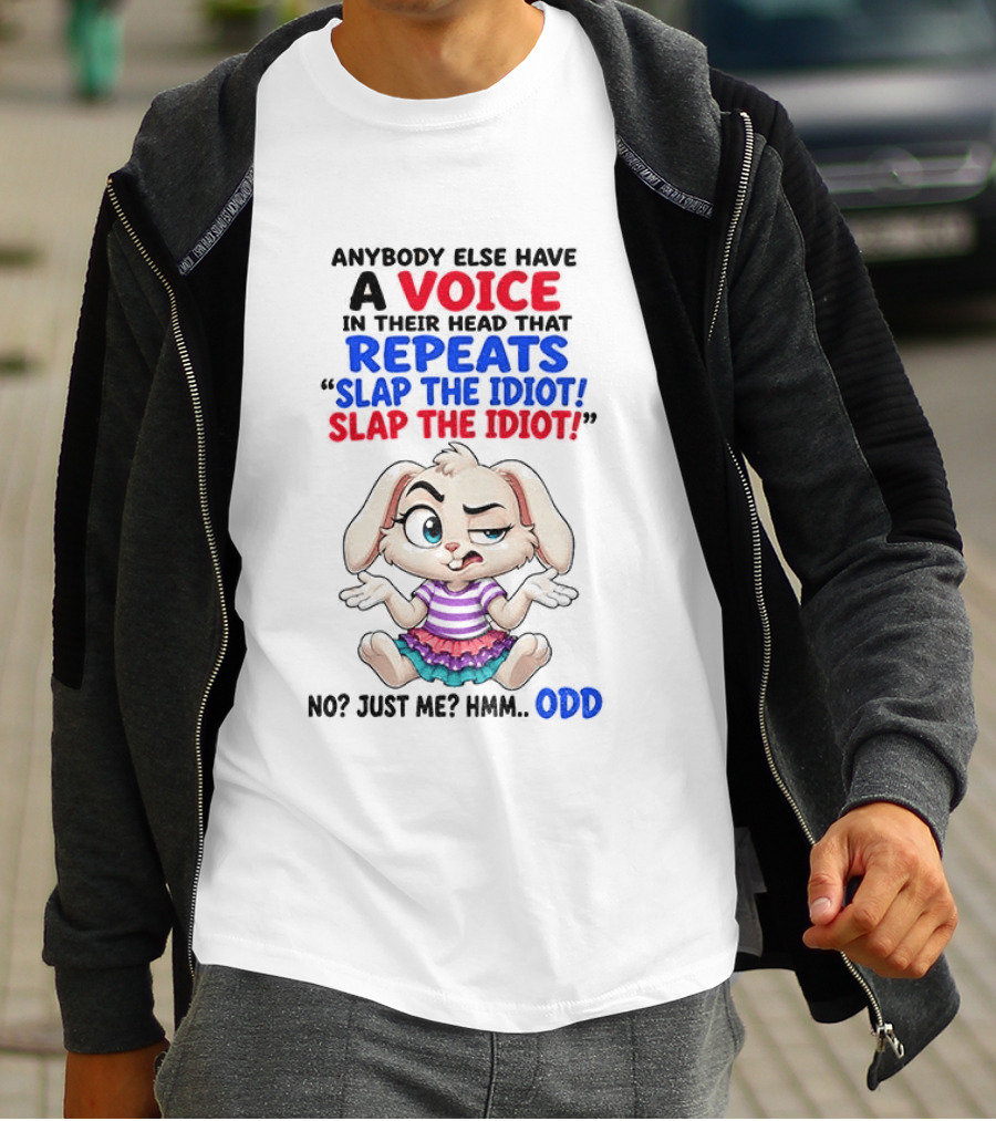 Anybody Else Have A Voice In Their Head That Repeats Slap The Idiot Bunny Odd T-Shirt
