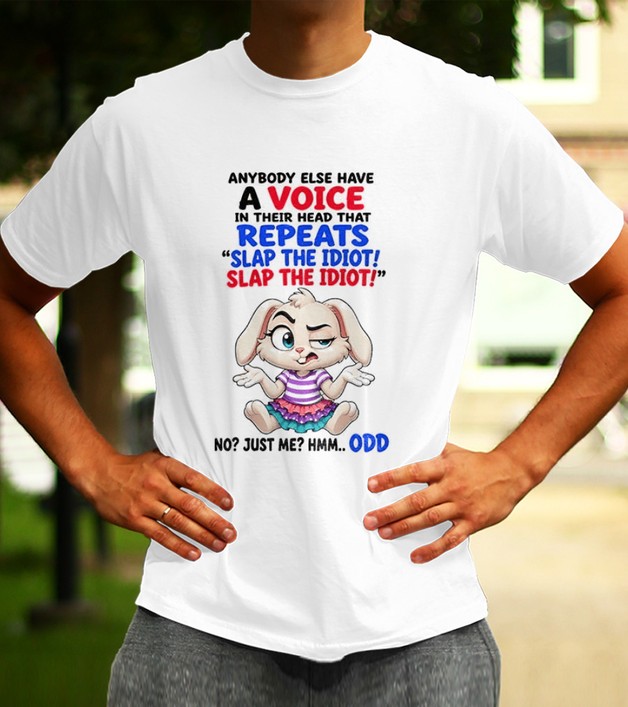 Anybody Else Have A Voice In Their Head That Repeats Slap The Idiot Bunny Odd T-Shirt