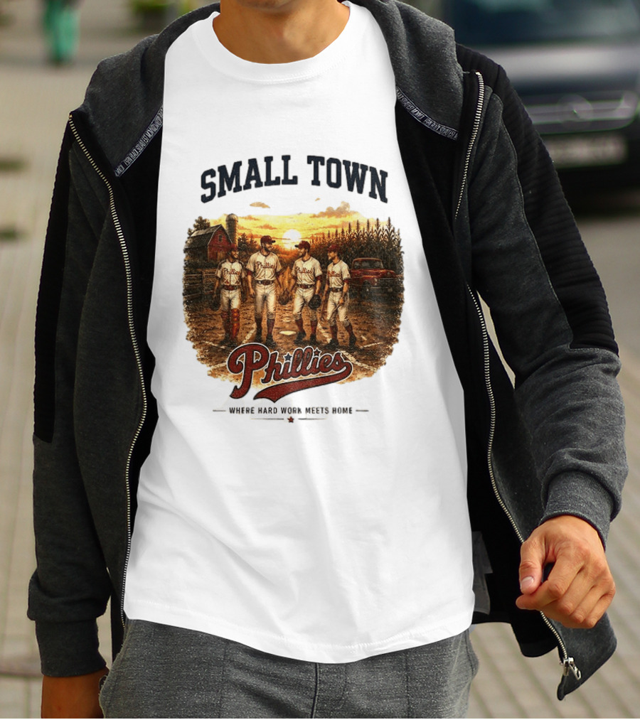 Phillies Small Town Baseball Where Hard Work Meets Home T-Shirt