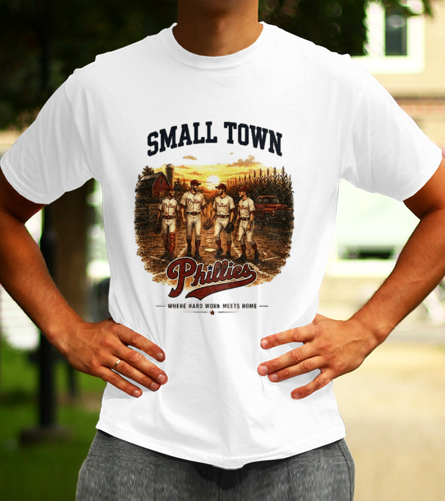 Phillies Small Town Baseball Where Hard Work Meets Home T-Shirt