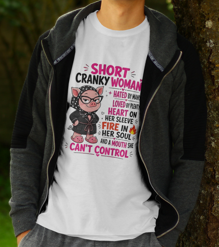 Short Cranky Woman Hated By Many Loved By Plenty Heart On Her Sleeve Fire In Her Soul Mouth She Can't Control T-Shirt