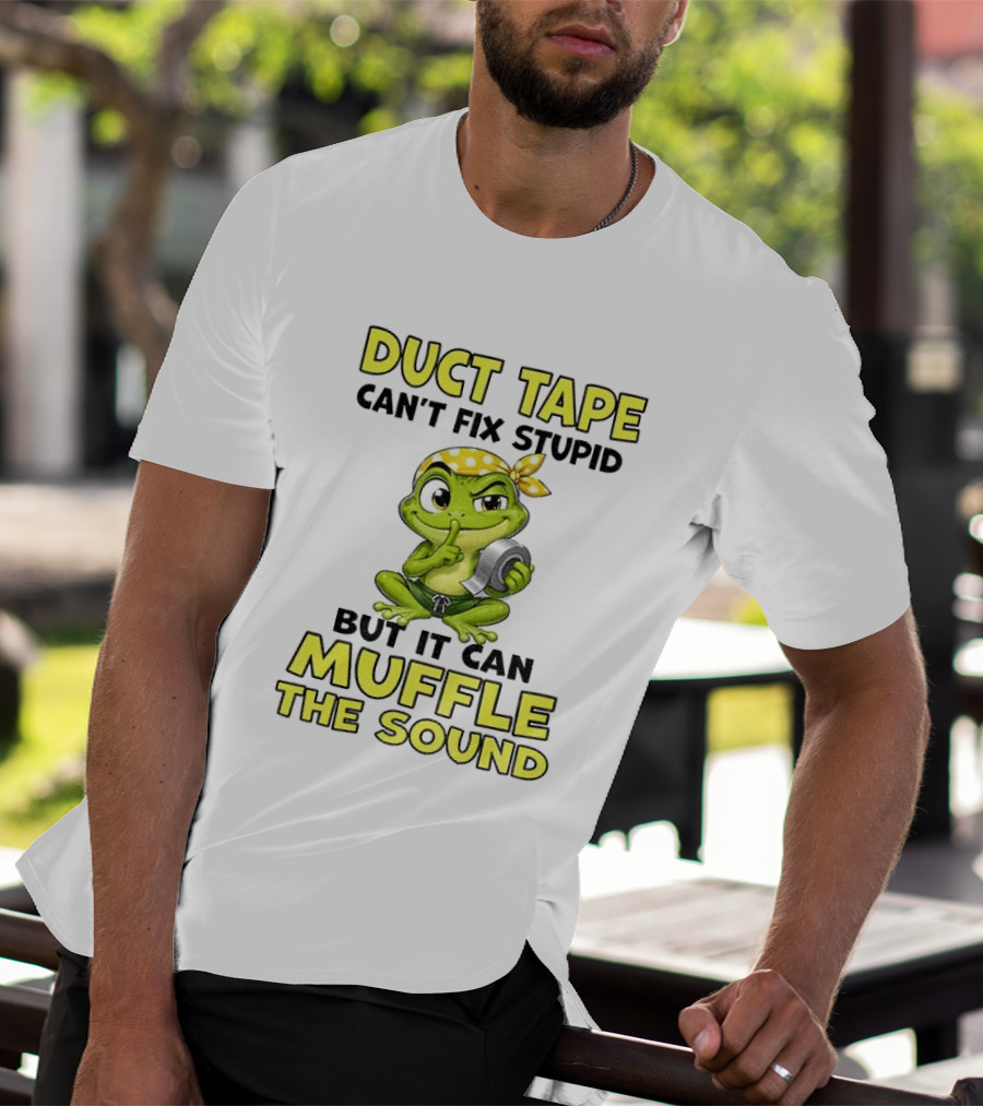 Duct Tape Can't Fix Stupid Frog Can Muffle The Sound T-Shirt