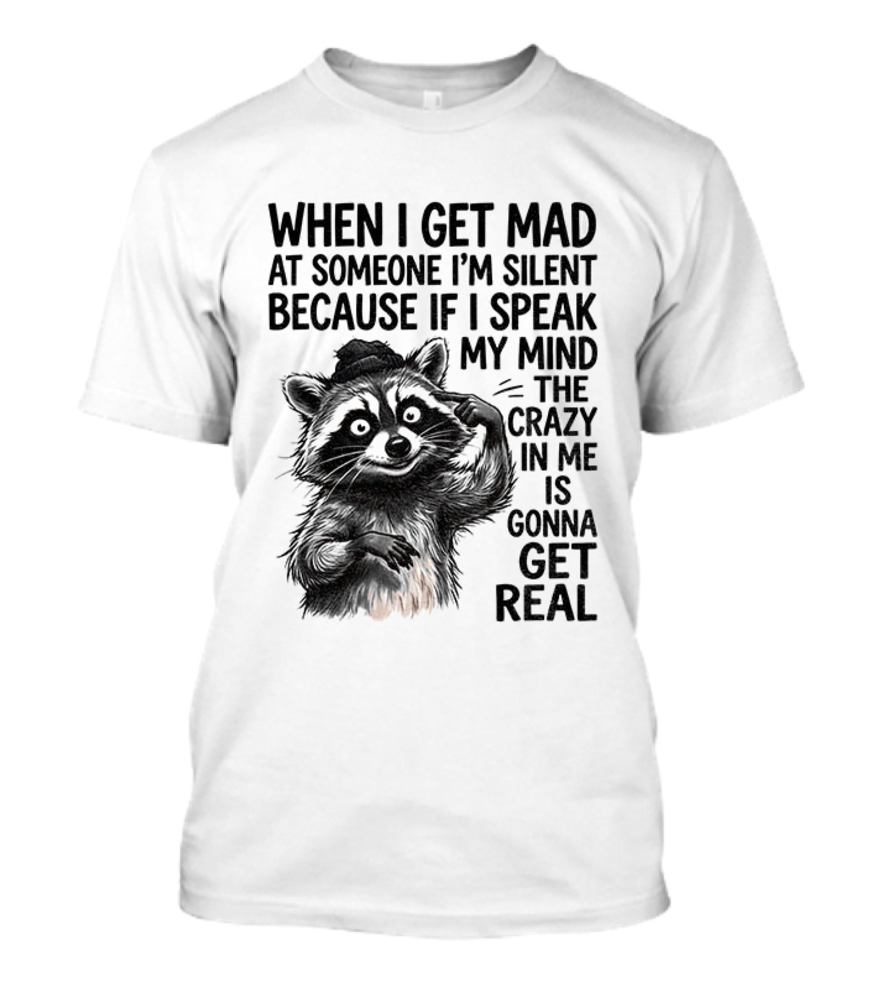 When I Get Mad At Someone I'm Silent Because If I Speak My Mind The Crazy In Me Is Gonna Get Real Raccoon T-Shirt