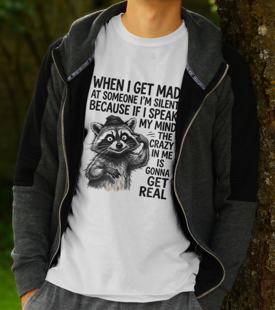 When I Get Mad At Someone I'm Silent Because If I Speak My Mind The Crazy In Me Is Gonna Get Real Raccoon T-Shirt