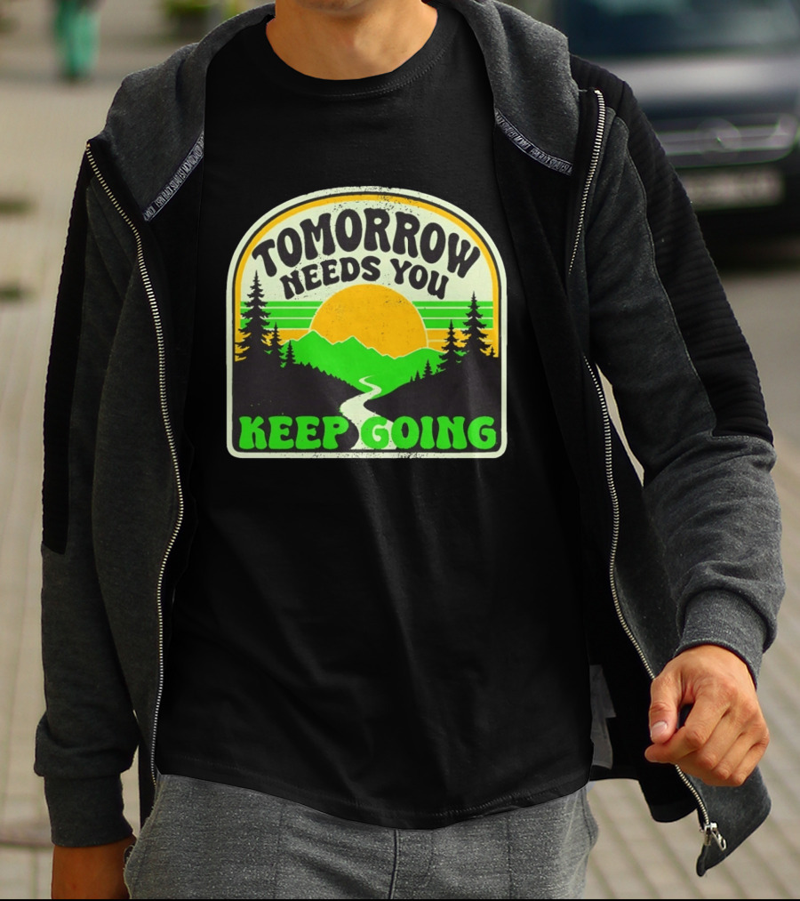 Tomorrow Needs You Keep Going Scenic Sunrise Forest T-Shirt