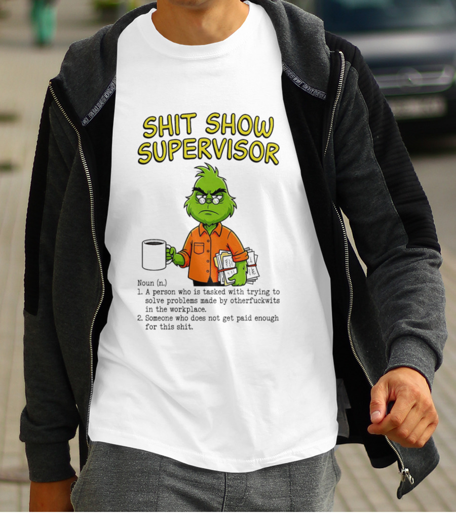 Shit Show Supervisor Grinch Tasked With Solving Problems In The Workplace T-Shirt