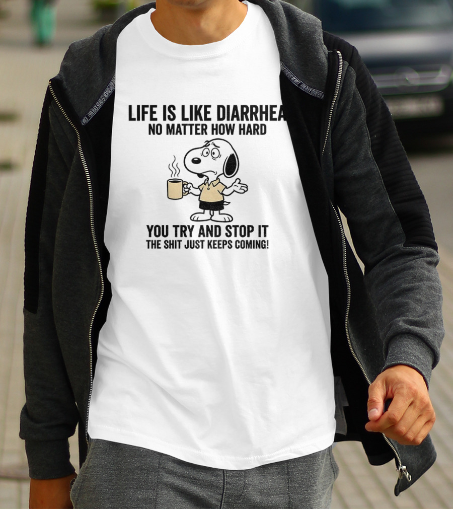 Snoopy Life Is Like Diarrhea No Matter How Hard You Try And Stop It The Shit Just Keeps Coming T-Shirt