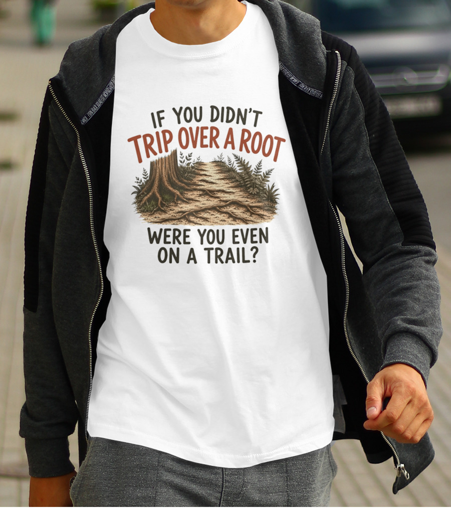 If You Didn't Trip Over A Root Were You Even On A Trail Nature Trail Walk Hiking Adventure T-Shirt