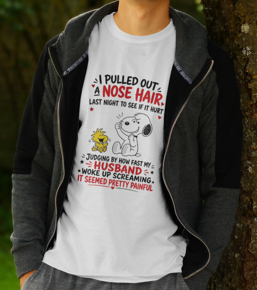 I Pulled Out A Nose Hair Last Night To See If It Hurt Snoopy Woodstock Judging By How Fast My Husband Woke Up Screaming It Seemed Pretty Painful T-Shirt