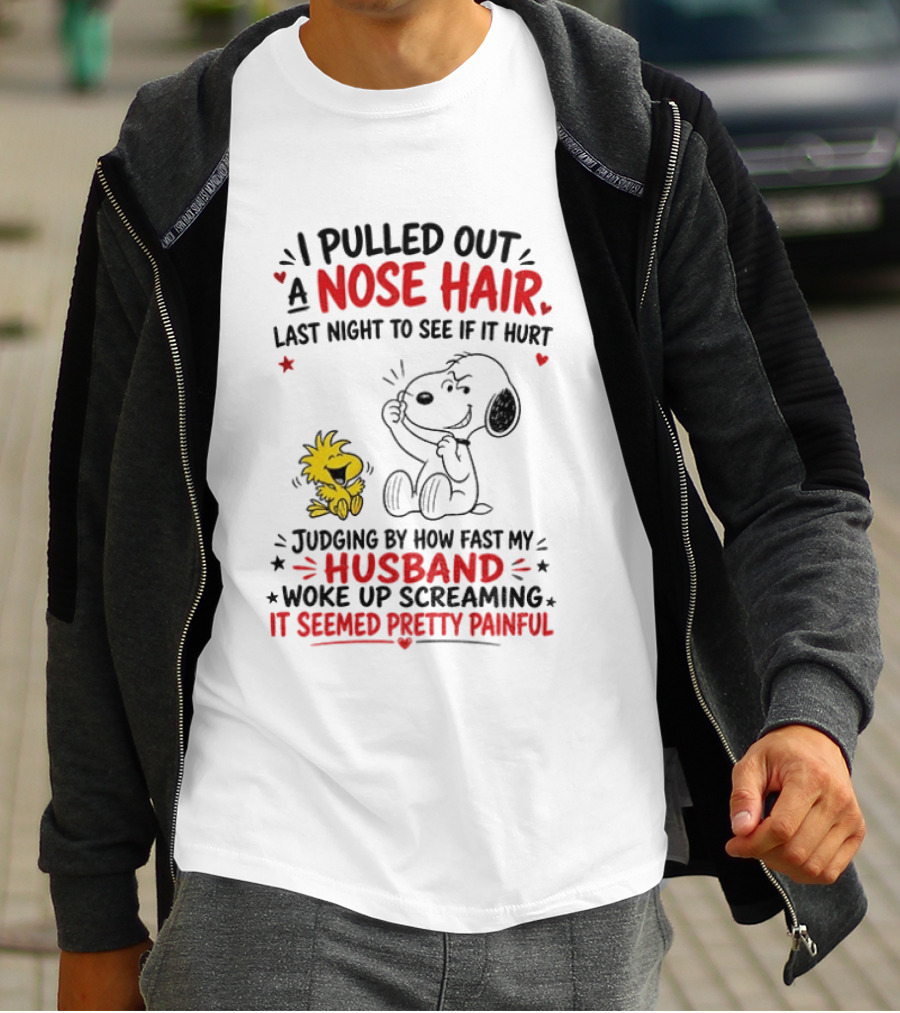 I Pulled Out A Nose Hair Last Night To See If It Hurt Snoopy Woodstock Judging By How Fast My Husband Woke Up Screaming It Seemed Pretty Painful T-Shirt