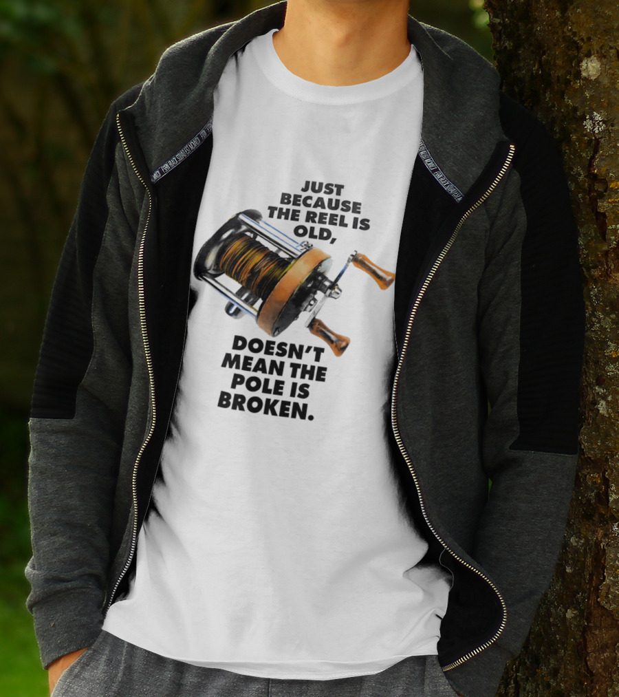 Just Because The Reel Is Old Doesn't Mean The Pole Is Broken Vintage Fishing Rod Humor T-Shirt