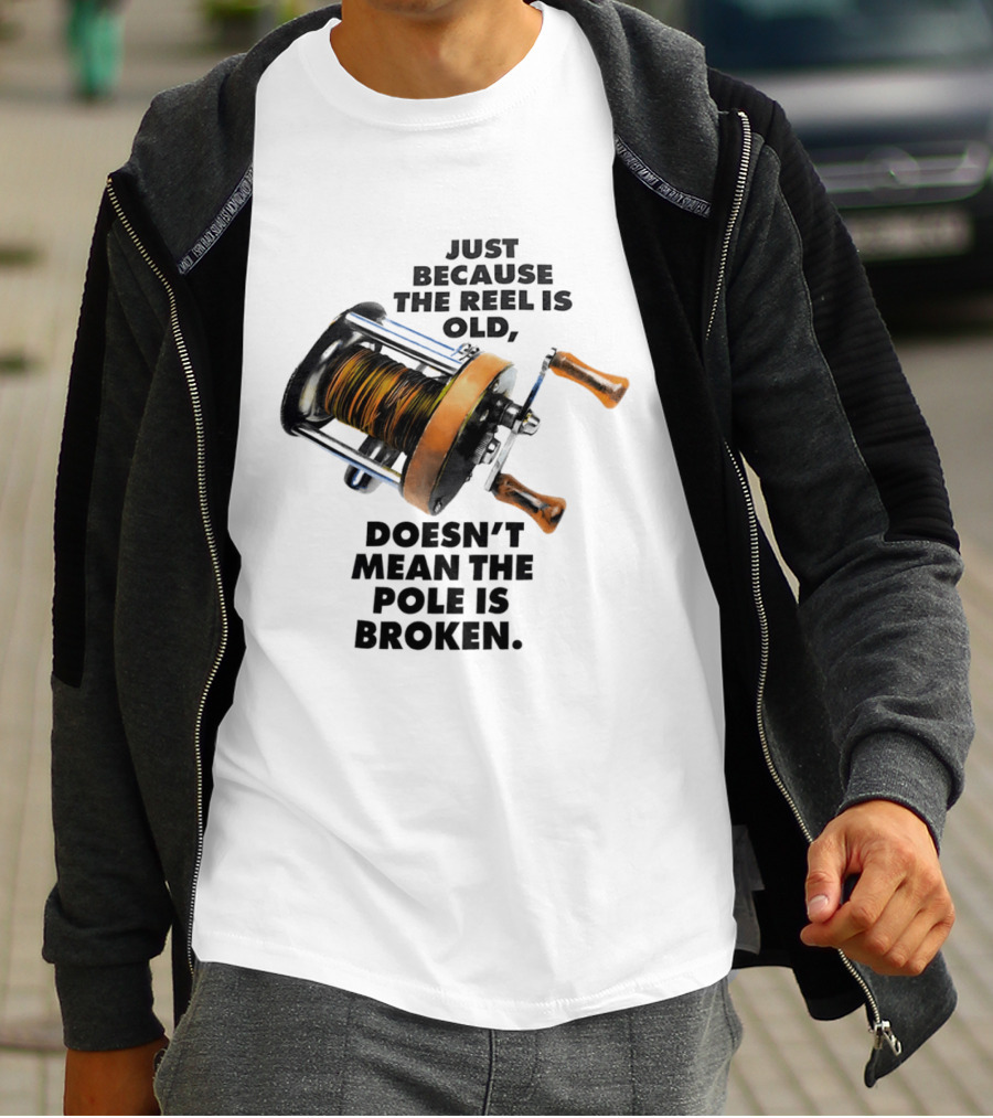 Just Because The Reel Is Old Doesn't Mean The Pole Is Broken Vintage Fishing Rod Humor T-Shirt