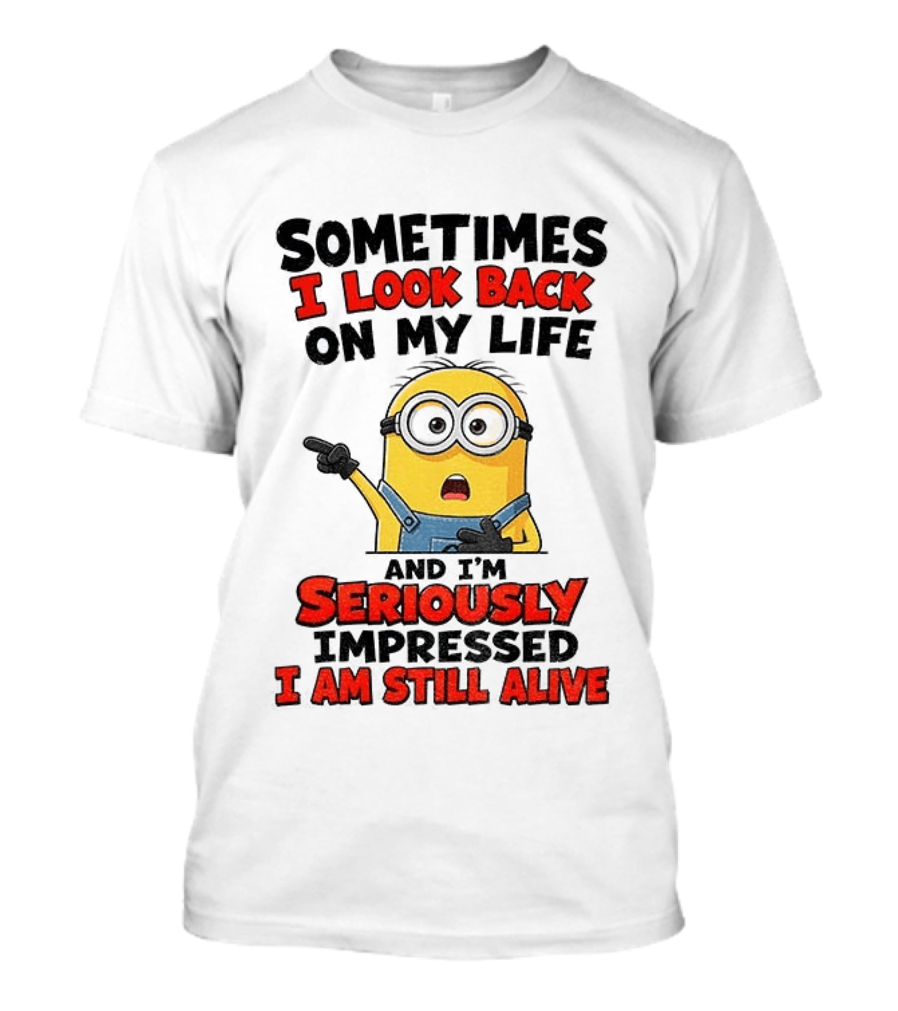 Sometimes I Look Back On My Life And I'm Seriously Impressed I Am Still Alive Minion T-Shirt