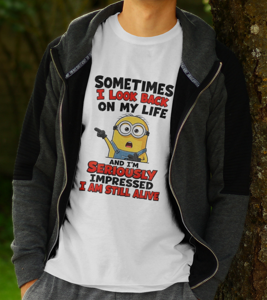Sometimes I Look Back On My Life And I'm Seriously Impressed I Am Still Alive Minion T-Shirt