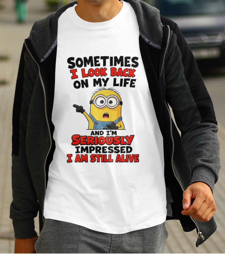 Sometimes I Look Back On My Life And I'm Seriously Impressed I Am Still Alive Minion T-Shirt