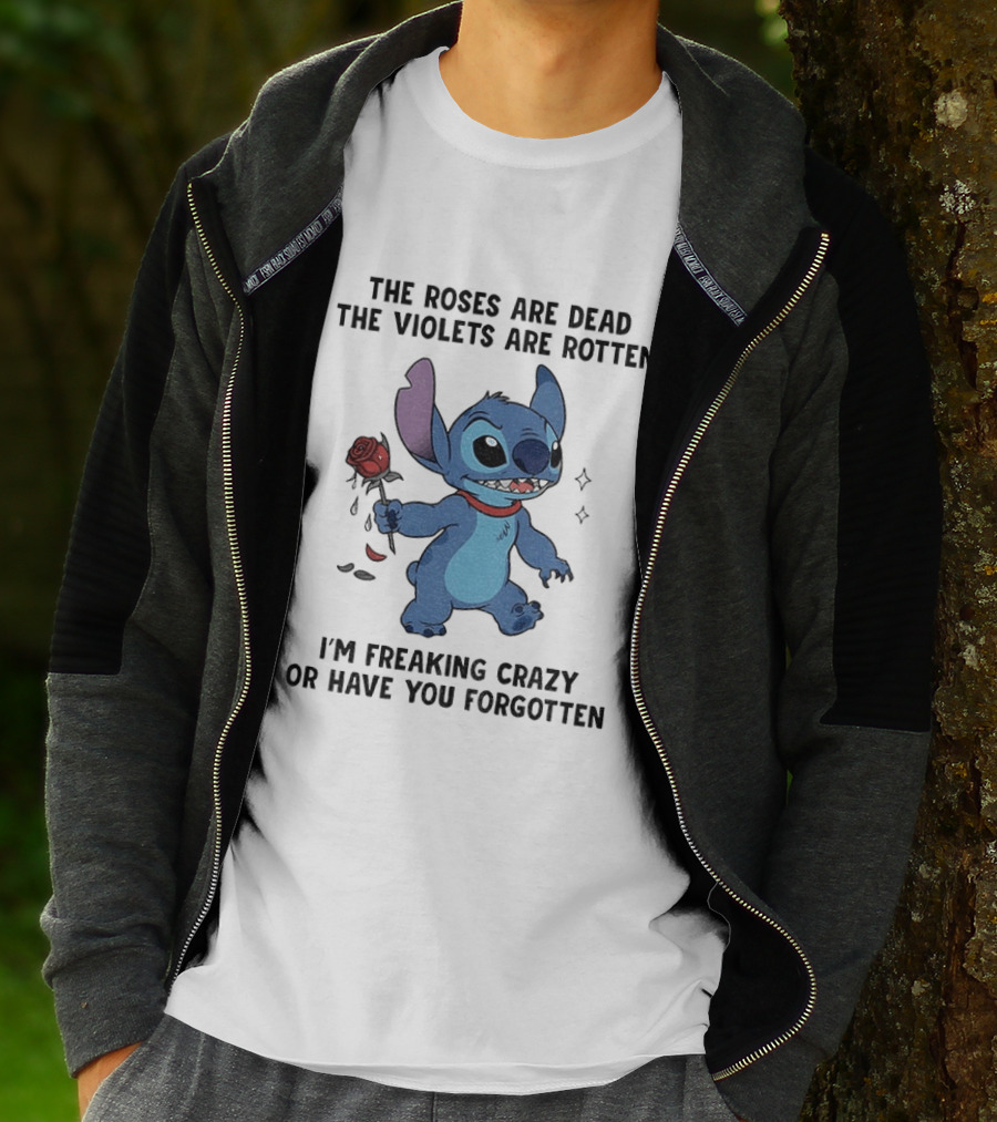 The Roses Are Dead The Violets Are Rotten I'm Freaking Crazy Or Have You Forgotten Stitch T-Shirt