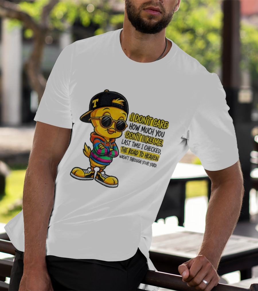 Tweety Bird I Don't Care How Much You Don't Like Me Road To Heaven T-Shirt