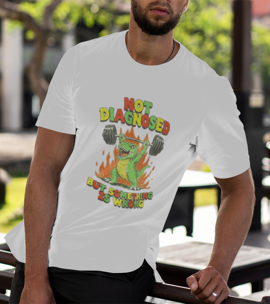Not Diagnosed But Something Is Wrong Dinosaur Weightlifting Fire T-Shirt