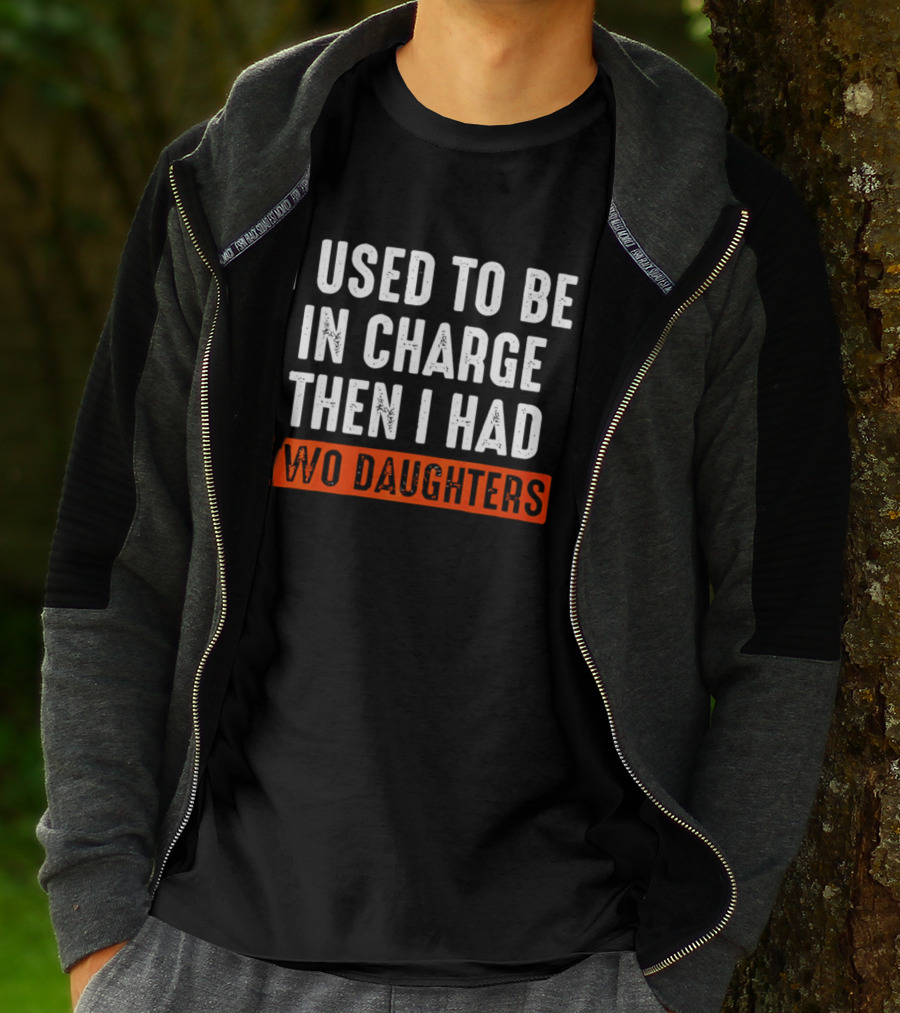 I Used To Be In Charge Then I Had Two Daughters Dad T-Shirt