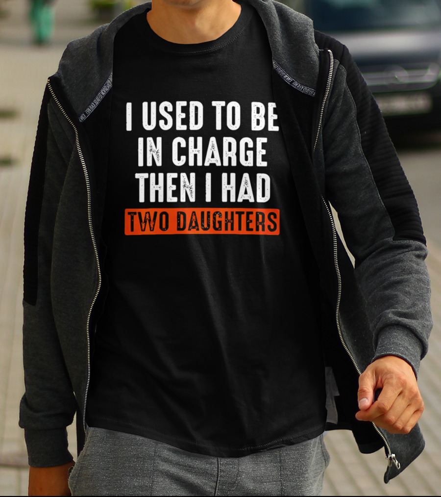 I Used To Be In Charge Then I Had Two Daughters Dad T-Shirt