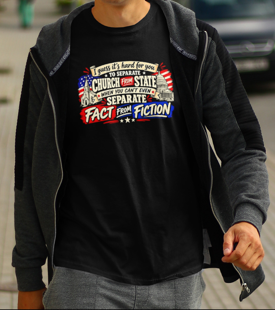 I Guess It's Hard For You To Separate Church From State Fact From Fiction T-Shirt