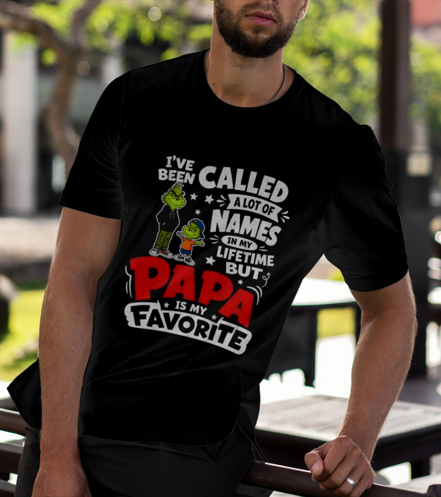 Grinch I've Been Called A Lot Of Names In My Lifetime But Papa Is My Favorite T-Shirt