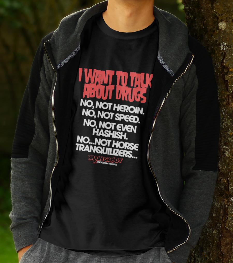 I Want To Talk About Drugs Brain Candy Kids In The Hall T-Shirt