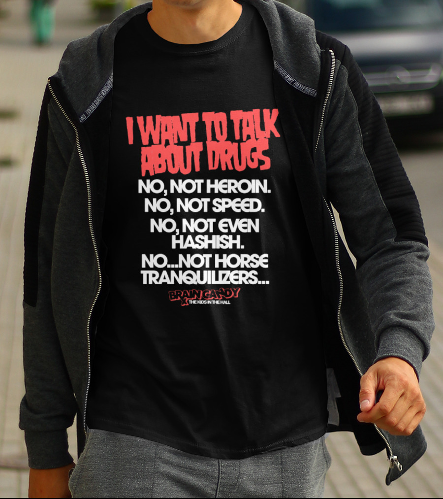 I Want To Talk About Drugs Brain Candy Kids In The Hall T-Shirt