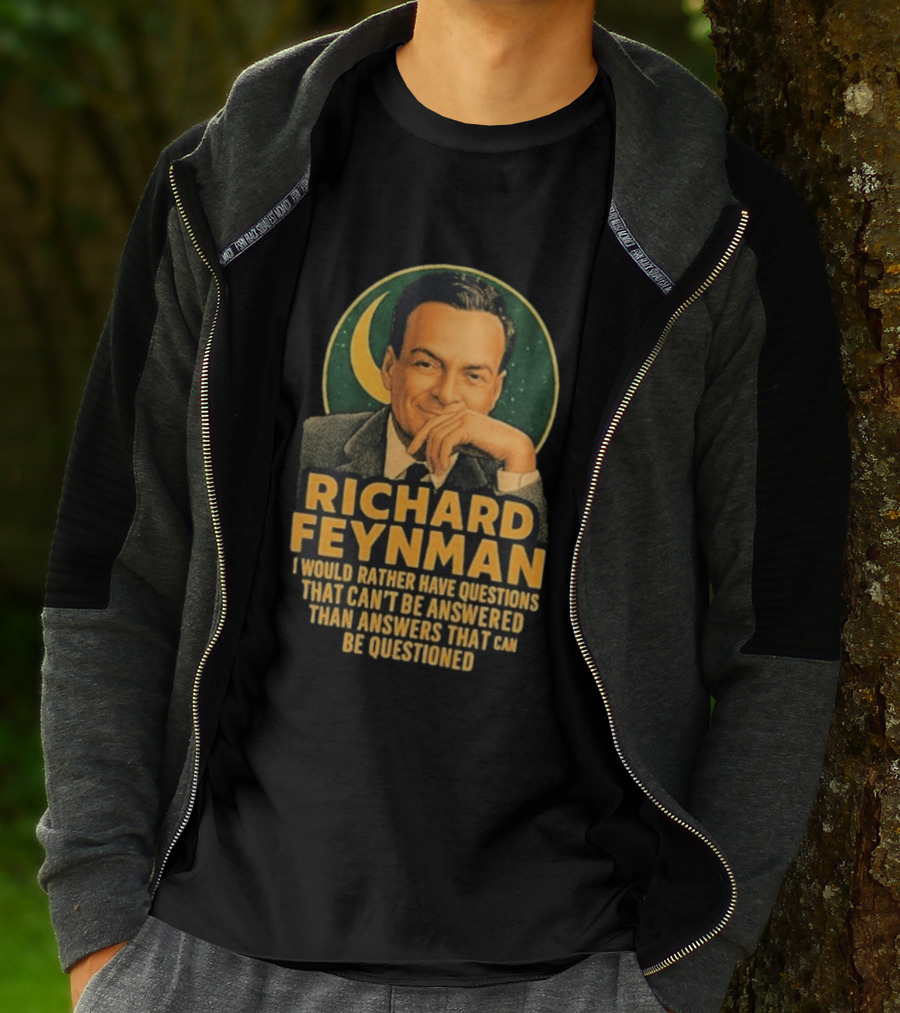 Richard Feynman I Would Rather Have Questions That Can't Be Answered Than Answers That Can Be Questioned T-Shirt