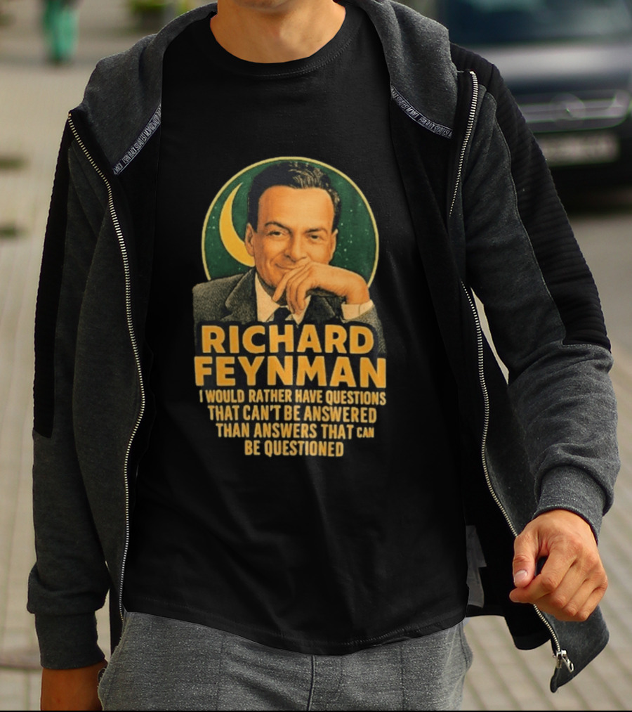 Richard Feynman I Would Rather Have Questions That Can't Be Answered Than Answers That Can Be Questioned T-Shirt