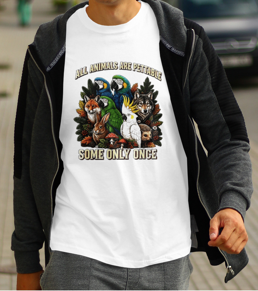 All Animals Are Pettable Parrots Wolf Fox Cockatoo Rabbit Hedgehog Forest Some Only Once T-Shirt