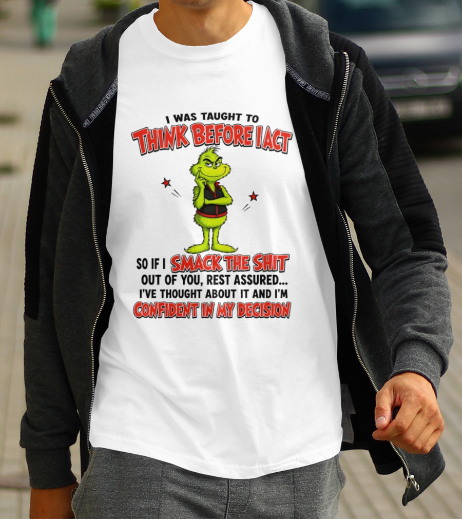 Grinch Think Before I Act Smack The Shit Confident In My Decision T-Shirt