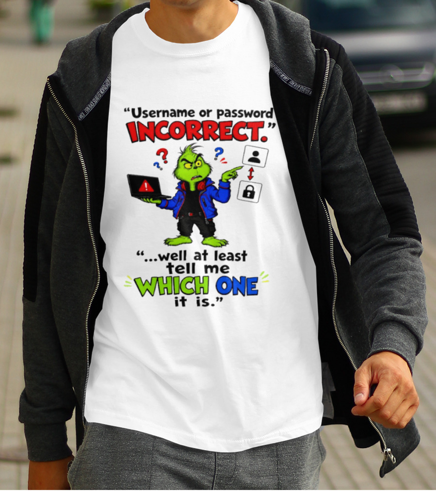 Grinch Username Or Password Incorrect Well At Least Tell Me Which One T-Shirt