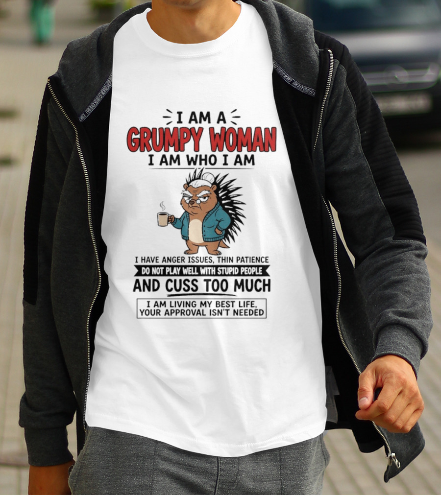 I Am A Grumpy Woman I Am Who I Am Anger Issues Thin Patience Cuss Too Much Living My Best Life T-Shirt