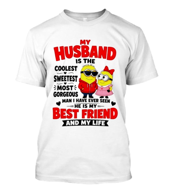 Minion My Husband Is The Coolest Sweetest Most Gorgeous Man Best Friend And My Life T-Shirt