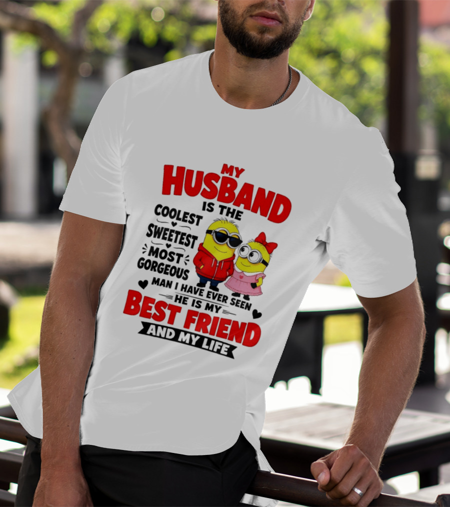 Minion My Husband Is The Coolest Sweetest Most Gorgeous Man Best Friend And My Life T-Shirt