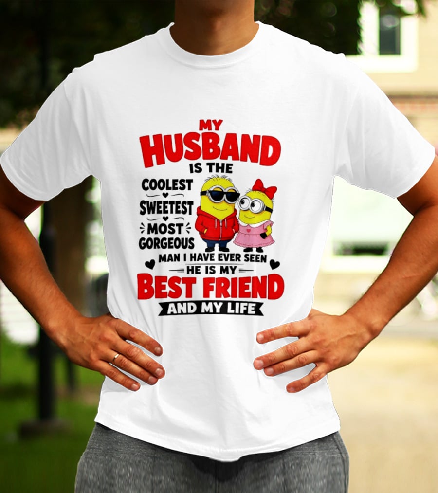 Minion My Husband Is The Coolest Sweetest Most Gorgeous Man Best Friend And My Life T-Shirt