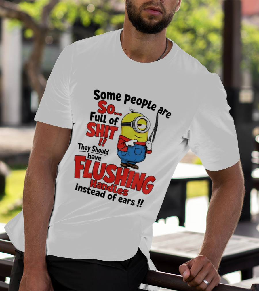 Some People Are So Full Of Shit They Should Have Flushing Handles Minion T-Shirt