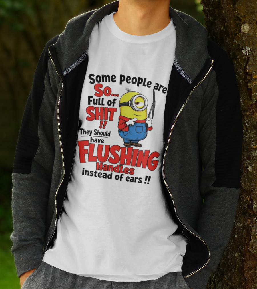 Some People Are So Full Of Shit They Should Have Flushing Handles Minion T-Shirt